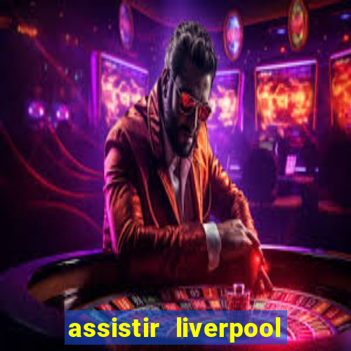 assistir liverpool x real madrid futemax